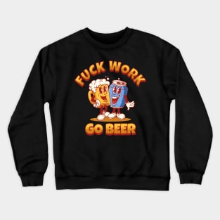 Fuck Work. Go Beer Crewneck Sweatshirt